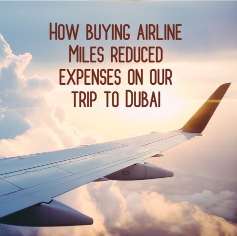 How Buying Airline Miles Reduced Expenses On Our Trip To Dubai